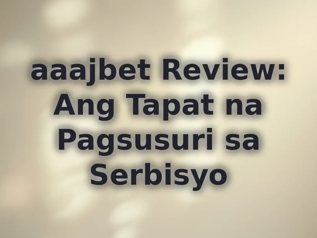 aaajbet Review: Ang Tapat na Pagsusuri sa Serbisyo